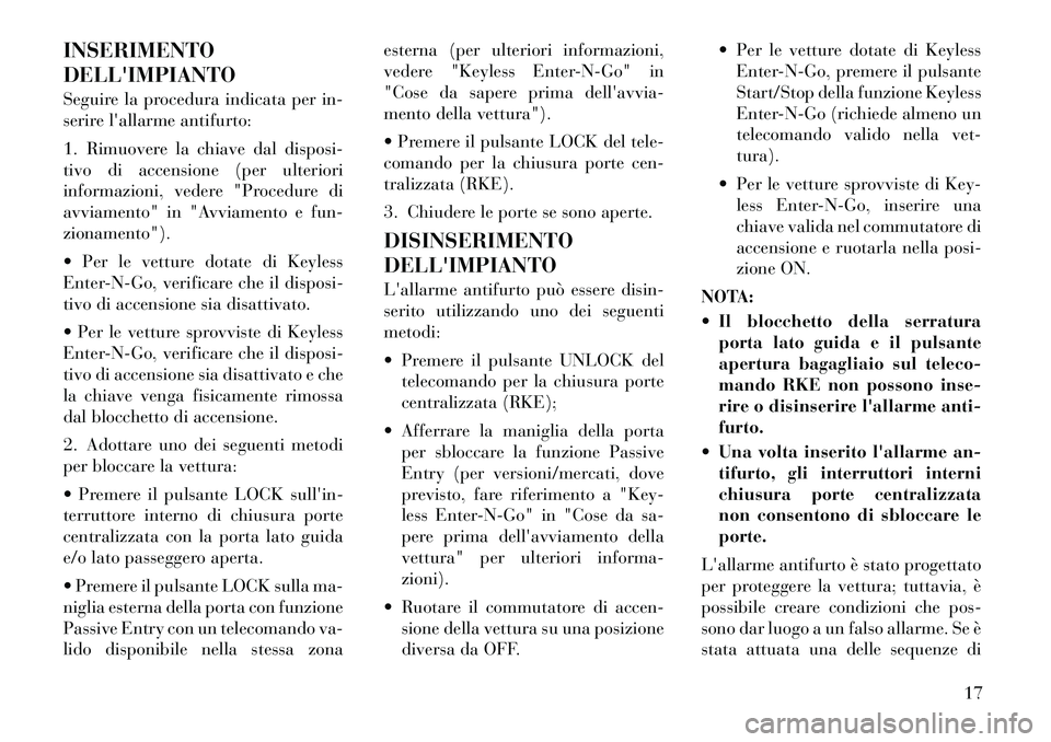 Lancia Thema 2011  Libretto Uso Manutenzione (in Italian) INSERIMENTO DELLIMPIANTO 
Seguire la procedura indicata per in- 
serire lallarme antifurto: 
1. Rimuovere la chiave dal disposi- 
tivo di accensione (per ulteriori
informazioni, vedere "Procedure di