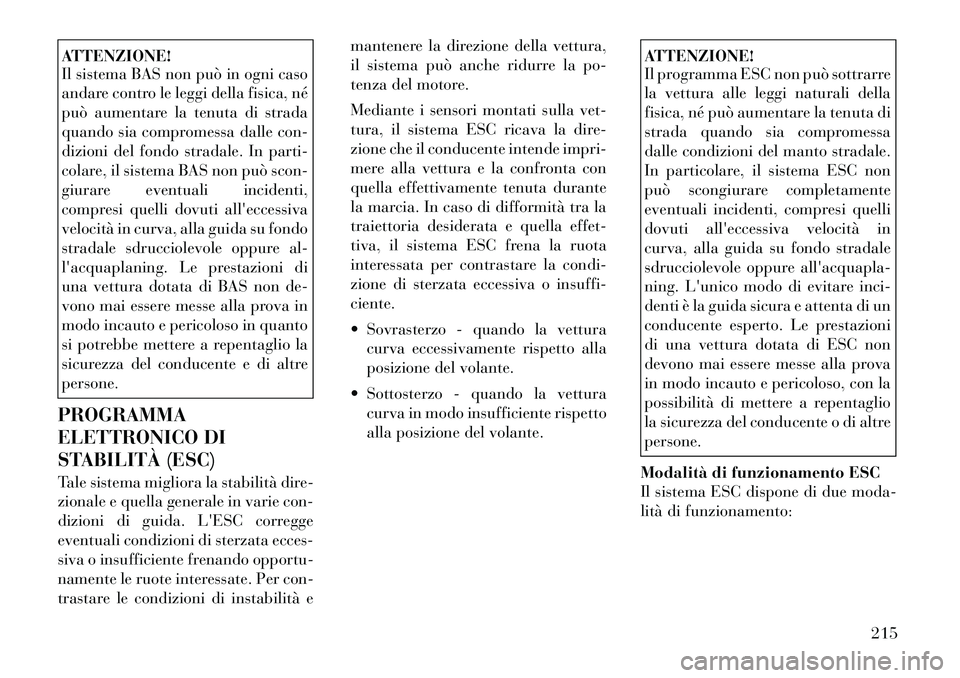 Lancia Thema 2011 Libretto Uso Manutenzione (in Italian) ATTENZIONE!
Il sistema BAS non può in ogni caso
andare contro le leggi della fisica, né
può aumentare la tenuta di strada
quando sia compromessa dalle con-
dizioni del fondo stradale. In parti-
c Lancia Thema 2011 Libretto Uso Manutenzione (in Italian) ATTENZIONE!
Il sistema BAS non può in ogni caso
andare contro le leggi della fisica, né
può aumentare la tenuta di strada
quando sia compromessa dalle con-
dizioni del fondo stradale. In parti-
c