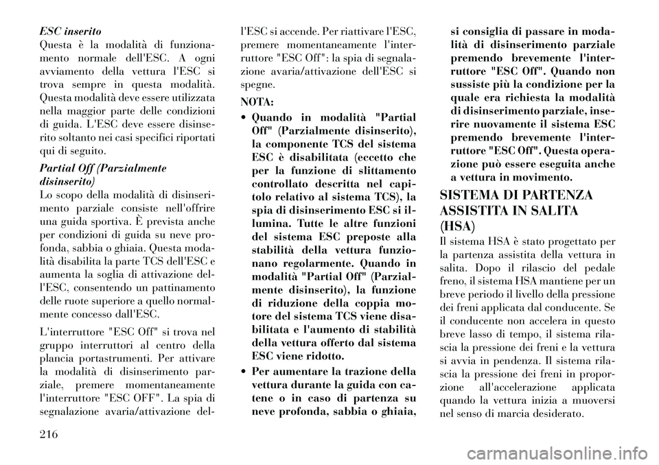 Lancia Thema 2011 Libretto Uso Manutenzione (in Italian) ESC inserito
Questa è la modalità di funziona-
mento normale dellESC. A ogni
avviamento della vettura lESC si
trova sempre in questa modalità.
Questa modalità deve essere utilizzata
nella maggi Lancia Thema 2011 Libretto Uso Manutenzione (in Italian) ESC inserito
Questa è la modalità di funziona-
mento normale dellESC. A ogni
avviamento della vettura lESC si
trova sempre in questa modalità.
Questa modalità deve essere utilizzata
nella maggi