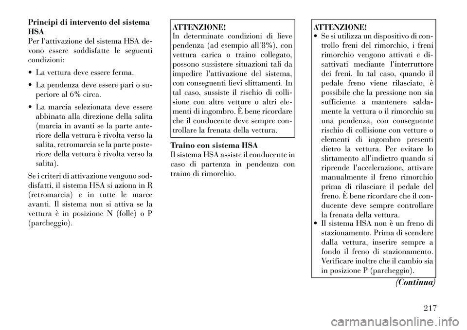 Lancia Thema 2011 Libretto Uso Manutenzione (in Italian) Principi di intervento del sistema HSA
Per lattivazione del sistema HSA de-
vono essere soddisfatte le seguenticondizioni:
La vettura deve essere ferma.
La pendenza deve essere pari o su-periore Lancia Thema 2011 Libretto Uso Manutenzione (in Italian) Principi di intervento del sistema HSA
Per lattivazione del sistema HSA de-
vono essere soddisfatte le seguenticondizioni:
La vettura deve essere ferma.
La pendenza deve essere pari o su-periore
