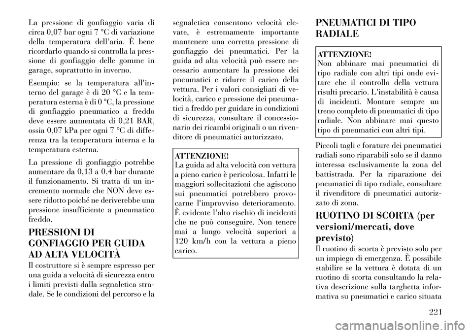 Lancia Thema 2011 Libretto Uso Manutenzione (in Italian) La pressione di gonfiaggio varia di
circa 0,07 bar ogni 7 °C di variazione
della temperatura dellaria. È bene
ricordarlo quando si controlla la pres-
sione di gonfiaggio delle gomme in
garage, sop Lancia Thema 2011 Libretto Uso Manutenzione (in Italian) La pressione di gonfiaggio varia di
circa 0,07 bar ogni 7 °C di variazione
della temperatura dellaria. È bene
ricordarlo quando si controlla la pres-
sione di gonfiaggio delle gomme in
garage, sop