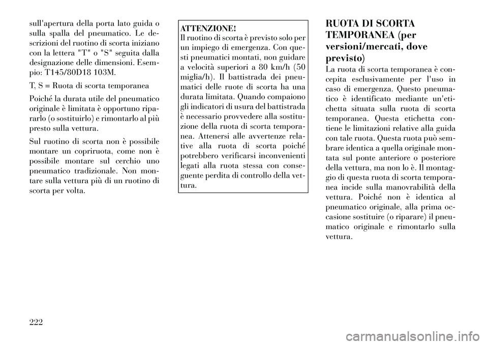 Lancia Thema 2011 Libretto Uso Manutenzione (in Italian) sullapertura della porta lato guida o
sulla spalla del pneumatico. Le de-
scrizioni del ruotino di scorta iniziano
con la lettera "T" o "S" seguita dalla
designazione delle dimensioni. Esem-
pio: T1 Lancia Thema 2011 Libretto Uso Manutenzione (in Italian) sullapertura della porta lato guida o
sulla spalla del pneumatico. Le de-
scrizioni del ruotino di scorta iniziano
con la lettera "T" o "S" seguita dalla
designazione delle dimensioni. Esem-
pio: T1
