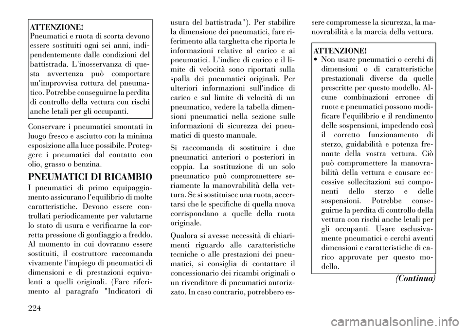 Lancia Thema 2011 Libretto Uso Manutenzione (in Italian) ATTENZIONE!
Pneumatici e ruota di scorta devono
essere sostituiti ogni sei anni, indi-
pendentemente dalle condizioni del
battistrada. Linosservanza di que-
sta avvertenza può comportare
unimprov Lancia Thema 2011 Libretto Uso Manutenzione (in Italian) ATTENZIONE!
Pneumatici e ruota di scorta devono
essere sostituiti ogni sei anni, indi-
pendentemente dalle condizioni del
battistrada. Linosservanza di que-
sta avvertenza può comportare
unimprov