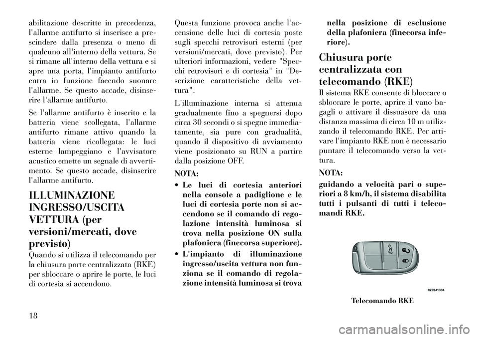 Lancia Thema 2011  Libretto Uso Manutenzione (in Italian) abilitazione descritte in precedenza, 
lallarme antifurto si inserisce a pre-
scindere dalla presenza o meno di
qualcuno allinterno della vettura. Se
si rimane allinterno della vettura e si
apre un