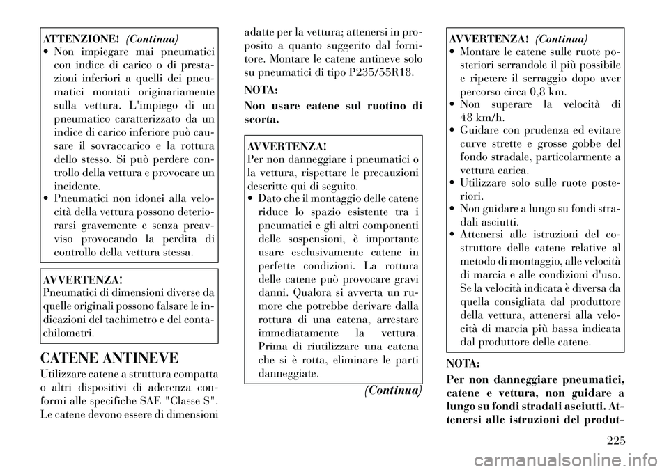 Lancia Thema 2011 Libretto Uso Manutenzione (in Italian) ATTENZIONE!(Continua)
Non impiegare mai pneumatici
con indice di carico o di presta-
zioni inferiori a quelli dei pneu-
matici montati originariamente
sulla vettura. Limpiego di un
pneumatico cara Lancia Thema 2011 Libretto Uso Manutenzione (in Italian) ATTENZIONE!(Continua)
Non impiegare mai pneumatici
con indice di carico o di presta-
zioni inferiori a quelli dei pneu-
matici montati originariamente
sulla vettura. Limpiego di un
pneumatico cara