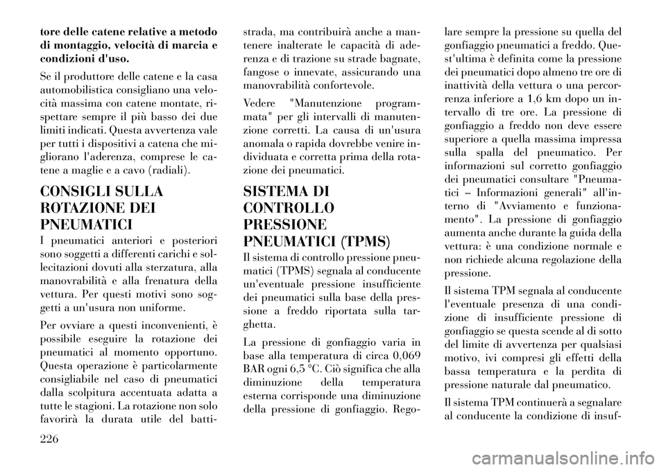 Lancia Thema 2011 Libretto Uso Manutenzione (in Italian) tore delle catene relative a metodo
di montaggio, velocità di marcia e
condizioni duso.
Se il produttore delle catene e la casa
automobilistica consigliano una velo-
cità massima con catene mont Lancia Thema 2011 Libretto Uso Manutenzione (in Italian) tore delle catene relative a metodo
di montaggio, velocità di marcia e
condizioni duso.
Se il produttore delle catene e la casa
automobilistica consigliano una velo-
cità massima con catene mont
