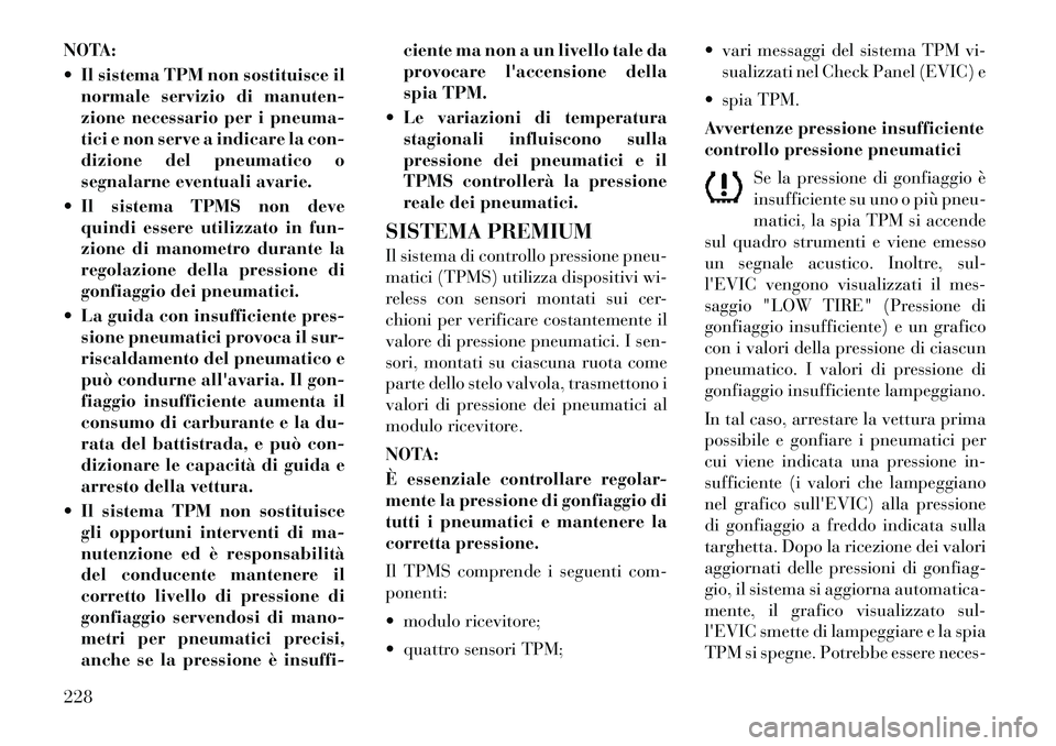 Lancia Thema 2011 Libretto Uso Manutenzione (in Italian) NOTA:
Il sistema TPM non sostituisce ilnormale servizio di manuten-
zione necessario per i pneuma-
tici e non serve a indicare la con-
dizione del pneumatico o
segnalarne eventuali avarie.
Il si Lancia Thema 2011 Libretto Uso Manutenzione (in Italian) NOTA:
Il sistema TPM non sostituisce ilnormale servizio di manuten-
zione necessario per i pneuma-
tici e non serve a indicare la con-
dizione del pneumatico o
segnalarne eventuali avarie.
Il si