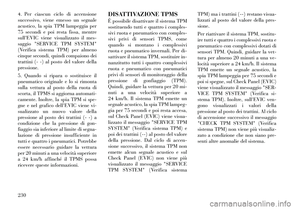Lancia Thema 2011 Libretto Uso Manutenzione (in Italian) 4. Per ciascun ciclo di accensione
successivo, viene emesso un segnale
acustico, la spia TPM lampeggia per
75 secondi e poi resta fissa, mentre
sullEVIC viene visualizzato il mes-
saggio "SERVICE TP Lancia Thema 2011 Libretto Uso Manutenzione (in Italian) 4. Per ciascun ciclo di accensione
successivo, viene emesso un segnale
acustico, la spia TPM lampeggia per
75 secondi e poi resta fissa, mentre
sullEVIC viene visualizzato il mes-
saggio "SERVICE TP