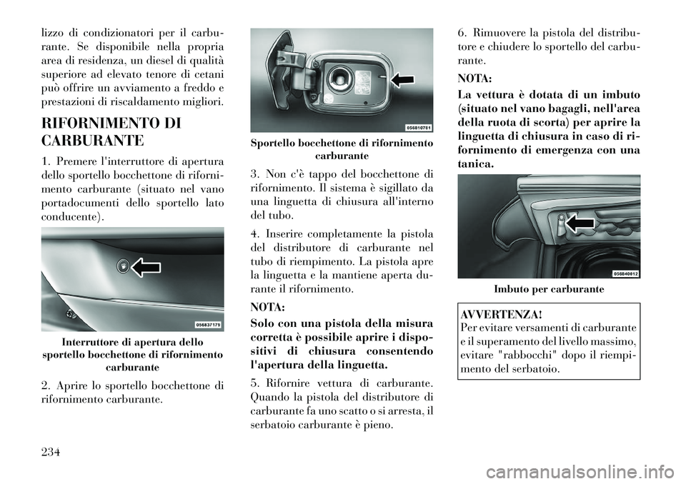Lancia Thema 2011 Libretto Uso Manutenzione (in Italian) lizzo di condizionatori per il carbu-
rante. Se disponibile nella propria
area di residenza, un diesel di qualità
superiore ad elevato tenore di cetani
può offrire un avviamento a freddo e
prestazi Lancia Thema 2011 Libretto Uso Manutenzione (in Italian) lizzo di condizionatori per il carbu-
rante. Se disponibile nella propria
area di residenza, un diesel di qualità
superiore ad elevato tenore di cetani
può offrire un avviamento a freddo e
prestazi