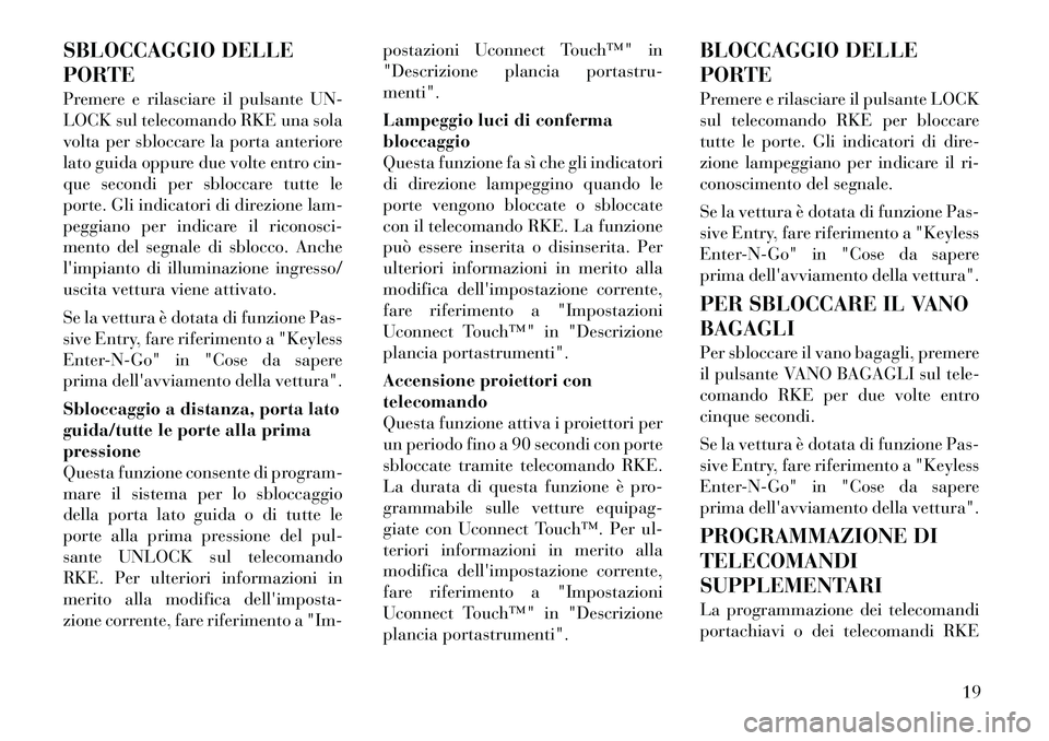 Lancia Thema 2011  Libretto Uso Manutenzione (in Italian) SBLOCCAGGIO DELLE 
PORTE 
Premere e rilasciare il pulsante UN- 
LOCK sul telecomando RKE una sola
volta per sbloccare la porta anteriore
lato guida oppure due volte entro cin-
que secondi per sbloccar