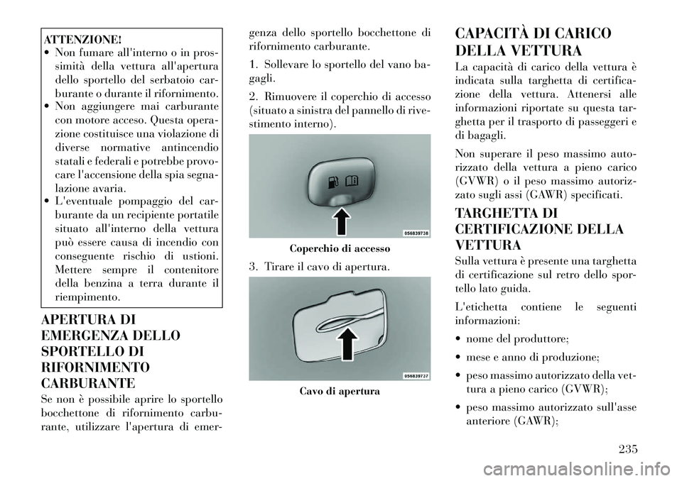 Lancia Thema 2011 Libretto Uso Manutenzione (in Italian) ATTENZIONE!
Non fumare allinterno o in pros-simità della vettura allapertura
dello sportello del serbatoio car-
burante o durante il rifornimento.
Non aggiungere mai carburante
con motore acc Lancia Thema 2011 Libretto Uso Manutenzione (in Italian) ATTENZIONE!
Non fumare allinterno o in pros-simità della vettura allapertura
dello sportello del serbatoio car-
burante o durante il rifornimento.
Non aggiungere mai carburante
con motore acc