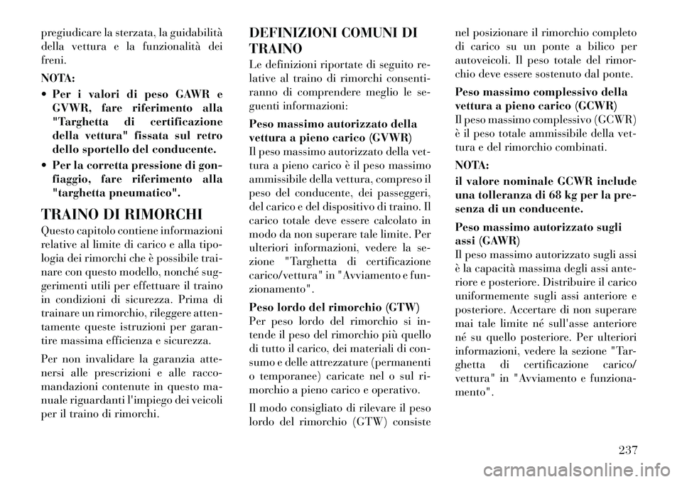 Lancia Thema 2011 Libretto Uso Manutenzione (in Italian) pregiudicare la sterzata, la guidabilità
della vettura e la funzionalità dei
freni.
NOTA:
Per i valori di peso GAWR eGVWR, fare riferimento alla
"Targhetta di certificazione
della vettura" fis Lancia Thema 2011 Libretto Uso Manutenzione (in Italian) pregiudicare la sterzata, la guidabilità
della vettura e la funzionalità dei
freni.
NOTA:
Per i valori di peso GAWR eGVWR, fare riferimento alla
"Targhetta di certificazione
della vettura" fis