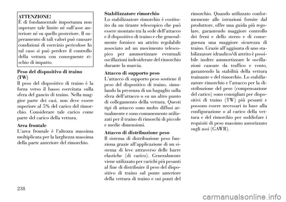 Lancia Thema 2011 Libretto Uso Manutenzione (in Italian) ATTENZIONE!
È di fondamentale importanza non
superare tale limite né sullasse an-
teriore né su quello posteriore. Il su-
peramento di tali valori può causare
condizioni di esercizio pericolose Lancia Thema 2011 Libretto Uso Manutenzione (in Italian) ATTENZIONE!
È di fondamentale importanza non
superare tale limite né sullasse an-
teriore né su quello posteriore. Il su-
peramento di tali valori può causare
condizioni di esercizio pericolose