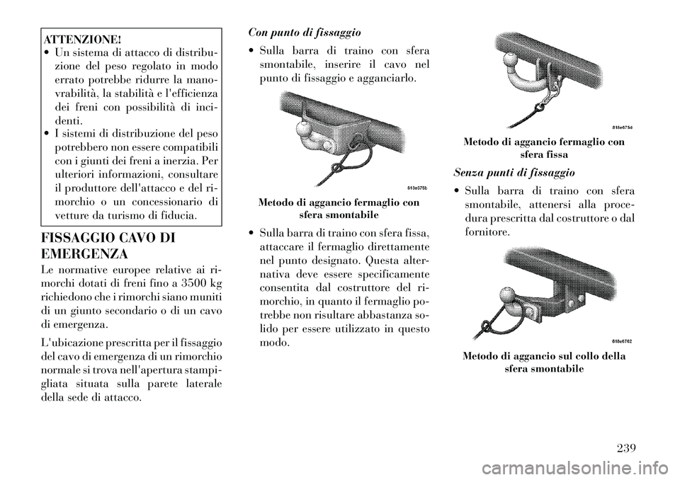 Lancia Thema 2011 Libretto Uso Manutenzione (in Italian) ATTENZIONE!
Un sistema di attacco di distribu-zione del peso regolato in modo
errato potrebbe ridurre la mano-
vrabilità, la stabilità e lefficienza
dei freni con possibilità di inci-denti.
Lancia Thema 2011 Libretto Uso Manutenzione (in Italian) ATTENZIONE!
Un sistema di attacco di distribu-zione del peso regolato in modo
errato potrebbe ridurre la mano-
vrabilità, la stabilità e lefficienza
dei freni con possibilità di inci-denti.
