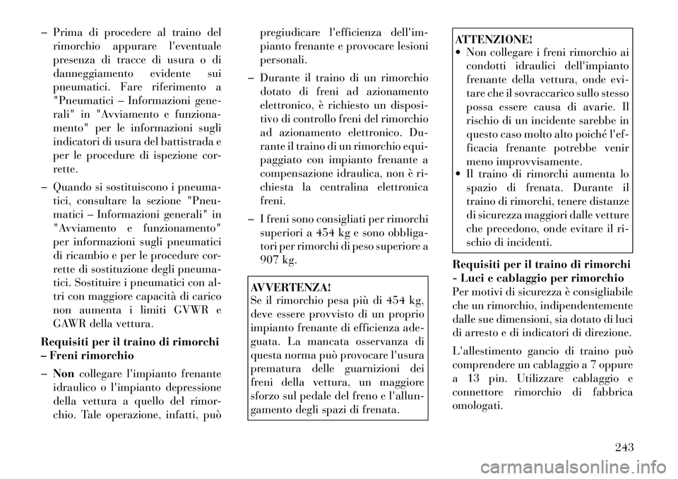 Lancia Thema 2011  Libretto Uso Manutenzione (in Italian) � Prima di procedere al traino delrimorchio appurare leventuale 
presenza di tracce di usura o di
danneggiamento evidente sui
pneumatici. Fare riferimento a
"Pneumatici – Informazioni gene-
rali" i