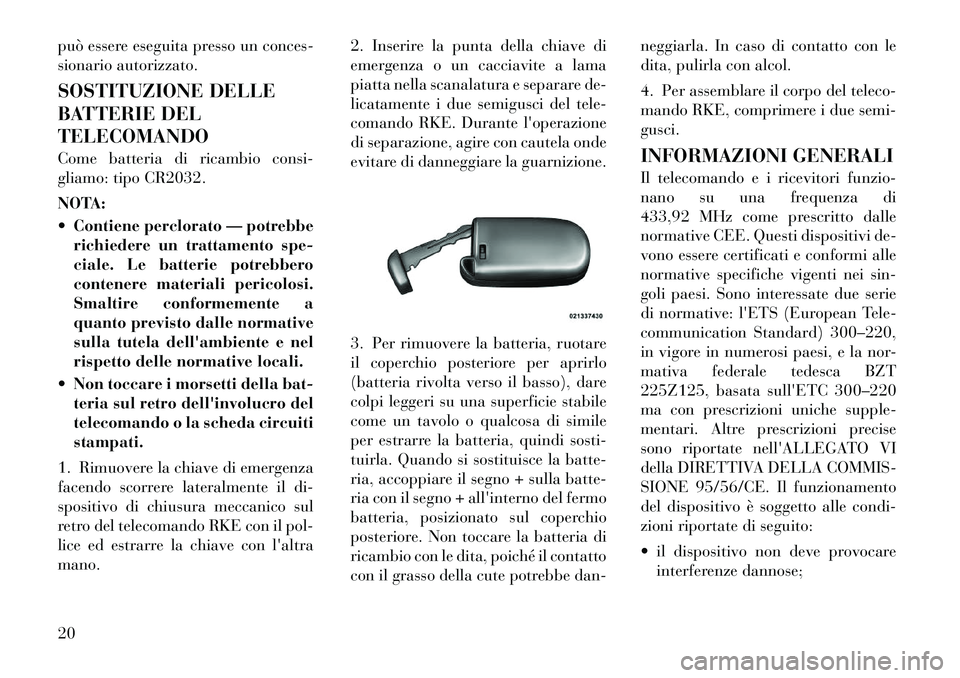 Lancia Thema 2011  Libretto Uso Manutenzione (in Italian) può essere eseguita presso un conces- 
sionario autorizzato. 
SOSTITUZIONE DELLE 
BATTERIE DELTELECOMANDO 
Come batteria di ricambio consi- 
gliamo: tipo CR2032. 
NOTA: 
 Contiene perclorato — pot