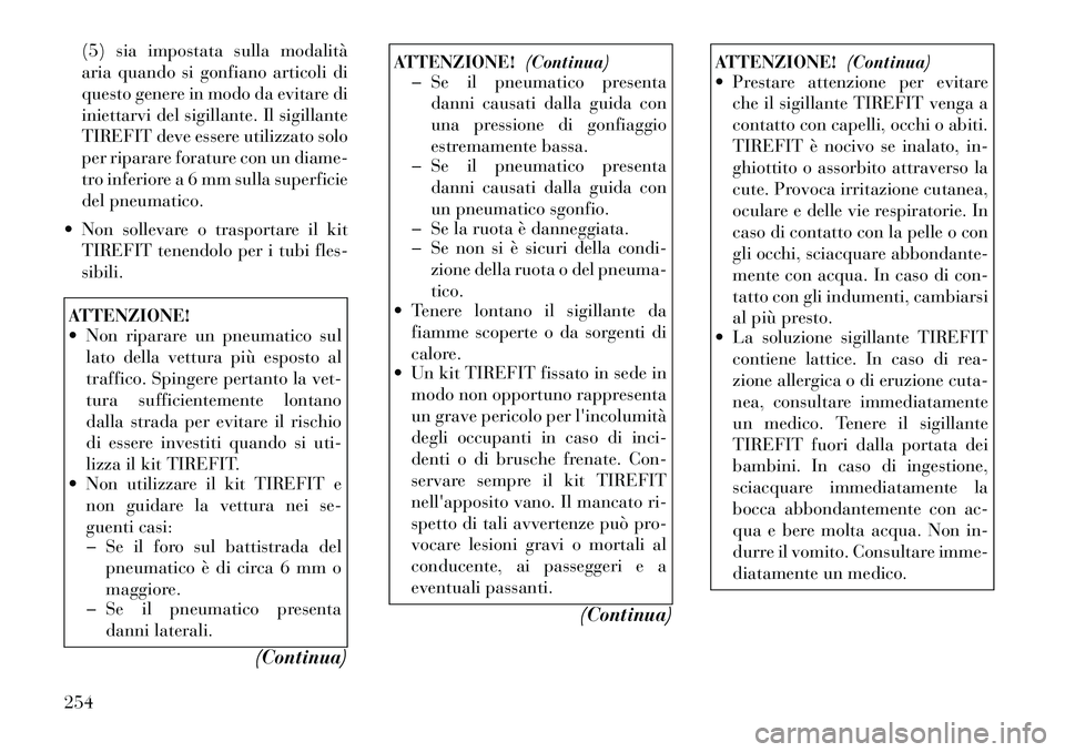 Lancia Thema 2011  Libretto Uso Manutenzione (in Italian) (5) sia impostata sulla modalità 
aria quando si gonfiano articoli di
questo genere in modo da evitare di
iniettarvi del sigillante. Il sigillante
TIREFIT deve essere utilizzato solo
per riparare for