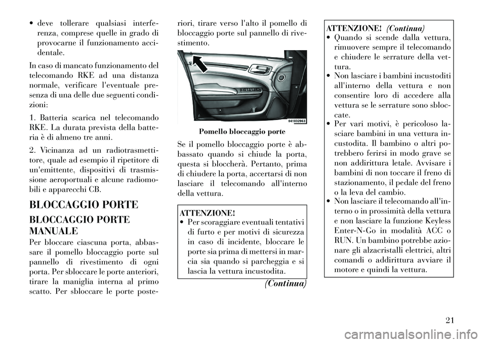 Lancia Thema 2012  Libretto Uso Manutenzione (in Italian)  deve tollerare qualsiasi interfe-renza, comprese quelle in grado di 
provocarne il funzionamento acci-dentale.
In caso di mancato funzionamento del
telecomando RKE ad una distanza
normale, verificar