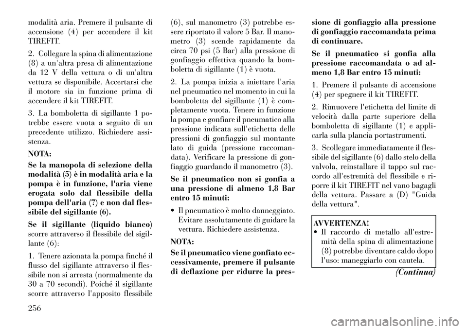 Lancia Thema 2011 Libretto Uso Manutenzione (in Italian) modalità aria. Premere il pulsante di
accensione (4) per accendere il kit
TIREFIT.
2. Collegare la spina di alimentazione
(8) a unaltra presa di alimentazione
da 12 V della vettura o di unaltra
Lancia Thema 2011 Libretto Uso Manutenzione (in Italian) modalità aria. Premere il pulsante di
accensione (4) per accendere il kit
TIREFIT.
2. Collegare la spina di alimentazione
(8) a unaltra presa di alimentazione
da 12 V della vettura o di unaltra