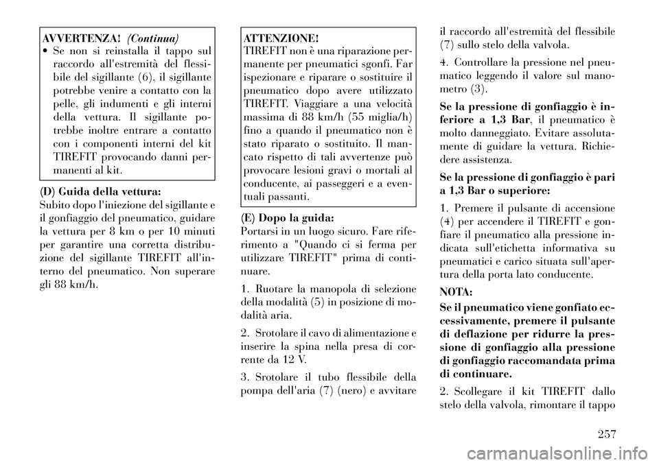 Lancia Thema 2011 Libretto Uso Manutenzione (in Italian) AVVERTENZA!(Continua)
Se non si reinstalla il tappo sul
raccordo allestremità del flessi-
bile del sigillante (6), il sigillante
potrebbe venire a contatto con la
pelle, gli indumenti e gli inter Lancia Thema 2011 Libretto Uso Manutenzione (in Italian) AVVERTENZA!(Continua)
Se non si reinstalla il tappo sul
raccordo allestremità del flessi-
bile del sigillante (6), il sigillante
potrebbe venire a contatto con la
pelle, gli indumenti e gli inter