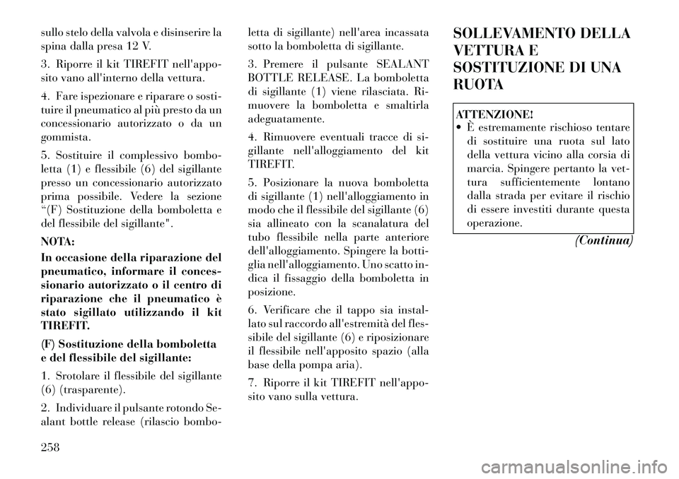 Lancia Thema 2011 Libretto Uso Manutenzione (in Italian) sullo stelo della valvola e disinserire la
spina dalla presa 12 V.
3. Riporre il kit TIREFIT nellappo-
sito vano allinterno della vettura.
4. Fare ispezionare e riparare o sosti-
tuire il pneum Lancia Thema 2011 Libretto Uso Manutenzione (in Italian) sullo stelo della valvola e disinserire la
spina dalla presa 12 V.
3. Riporre il kit TIREFIT nellappo-
sito vano allinterno della vettura.
4. Fare ispezionare e riparare o sosti-
tuire il pneum