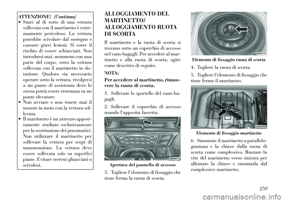 Lancia Thema 2011 Libretto Uso Manutenzione (in Italian) ATTENZIONE!(Continua)
Stare al di sotto di una vettura
sollevata con il martinetto è estre-
mamente pericoloso. La vettura
potrebbe scivolare dal sostegno e
causare gravi lesioni. Si corre il
risc Lancia Thema 2011 Libretto Uso Manutenzione (in Italian) ATTENZIONE!(Continua)
Stare al di sotto di una vettura
sollevata con il martinetto è estre-
mamente pericoloso. La vettura
potrebbe scivolare dal sostegno e
causare gravi lesioni. Si corre il
risc