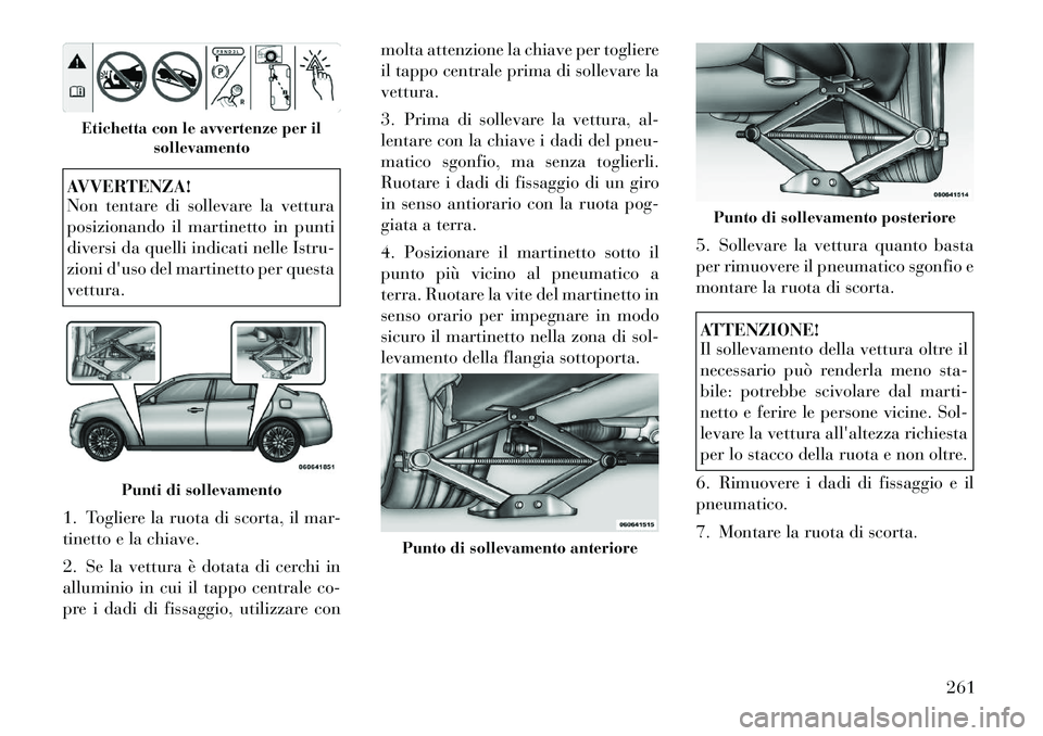 Lancia Thema 2011 Libretto Uso Manutenzione (in Italian) AVVERTENZA!
Non tentare di sollevare la vettura
posizionando il martinetto in punti
diversi da quelli indicati nelle Istru-
zioni duso del martinetto per questavettura.
1. Togliere la ruota di scor Lancia Thema 2011 Libretto Uso Manutenzione (in Italian) AVVERTENZA!
Non tentare di sollevare la vettura
posizionando il martinetto in punti
diversi da quelli indicati nelle Istru-
zioni duso del martinetto per questavettura.
1. Togliere la ruota di scor