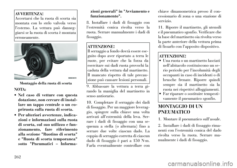 Lancia Thema 2011 Libretto Uso Manutenzione (in Italian) AVVERTENZA!
Accertarsi che la ruota di scorta sia
montata con lo stelo valvola verso
lesterno. La vettura può danneg-
giarsi se la ruota di scorta è montata
erroneamente.
NOTA:
Nel caso di vet Lancia Thema 2011 Libretto Uso Manutenzione (in Italian) AVVERTENZA!
Accertarsi che la ruota di scorta sia
montata con lo stelo valvola verso
lesterno. La vettura può danneg-
giarsi se la ruota di scorta è montata
erroneamente.
NOTA:
Nel caso di vet