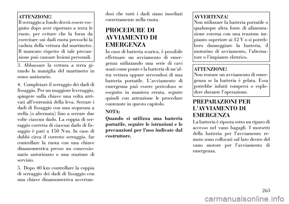 Lancia Thema 2011 Libretto Uso Manutenzione (in Italian) ATTENZIONE!
Il serraggio a fondo dovrà essere ese-
guito dopo aver riportato a terra le
ruote, per evitare che la forza da
esercitare sui dadi ruota provochi la
caduta della vettura dal martinetto. Lancia Thema 2011 Libretto Uso Manutenzione (in Italian) ATTENZIONE!
Il serraggio a fondo dovrà essere ese-
guito dopo aver riportato a terra le
ruote, per evitare che la forza da
esercitare sui dadi ruota provochi la
caduta della vettura dal martinetto.