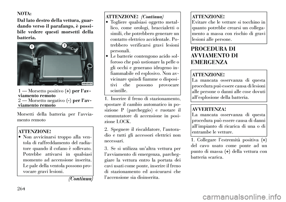 Lancia Thema 2011 Libretto Uso Manutenzione (in Italian) NOTA:
Dal lato destro della vettura, guar-
dando verso il parafango, è possi-
bile vedere questi morsetti dellabatteria.
Morsetti della batteria per lavvia-
mento remotoATTENZIONE!
Non avvici Lancia Thema 2011 Libretto Uso Manutenzione (in Italian) NOTA:
Dal lato destro della vettura, guar-
dando verso il parafango, è possi-
bile vedere questi morsetti dellabatteria.
Morsetti della batteria per lavvia-
mento remotoATTENZIONE!
Non avvici