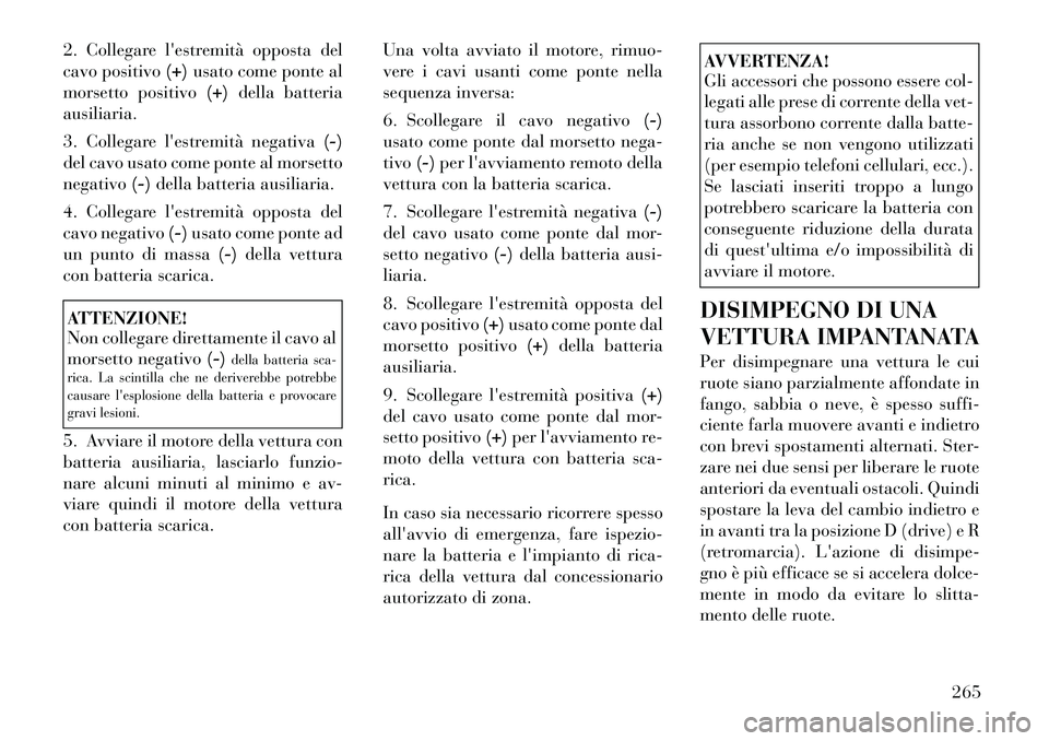 Lancia Thema 2011 Libretto Uso Manutenzione (in Italian) 2. Collegare lestremità opposta del
cavo positivo(+)usato come ponte al
morsetto positivo (+)della batteria
ausiliaria.
3. Collegare lestremità negativa (-)
del cavo usato come ponte al morsetto Lancia Thema 2011 Libretto Uso Manutenzione (in Italian) 2. Collegare lestremità opposta del
cavo positivo(+)usato come ponte al
morsetto positivo (+)della batteria
ausiliaria.
3. Collegare lestremità negativa (-)
del cavo usato come ponte al morsetto