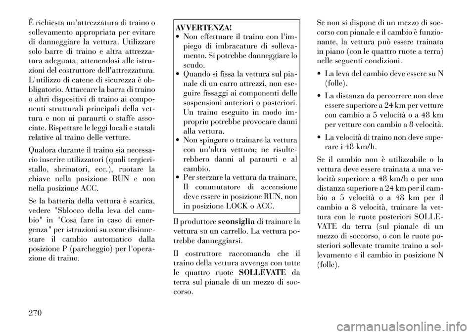 Lancia Thema 2011 Libretto Uso Manutenzione (in Italian) È richiesta unattrezzatura di traino o
sollevamento appropriata per evitare
di danneggiare la vettura. Utilizzare
solo barre di traino e altra attrezza-
tura adeguata, attenendosi alle istru-
zioni Lancia Thema 2011 Libretto Uso Manutenzione (in Italian) È richiesta unattrezzatura di traino o
sollevamento appropriata per evitare
di danneggiare la vettura. Utilizzare
solo barre di traino e altra attrezza-
tura adeguata, attenendosi alle istru-
zioni