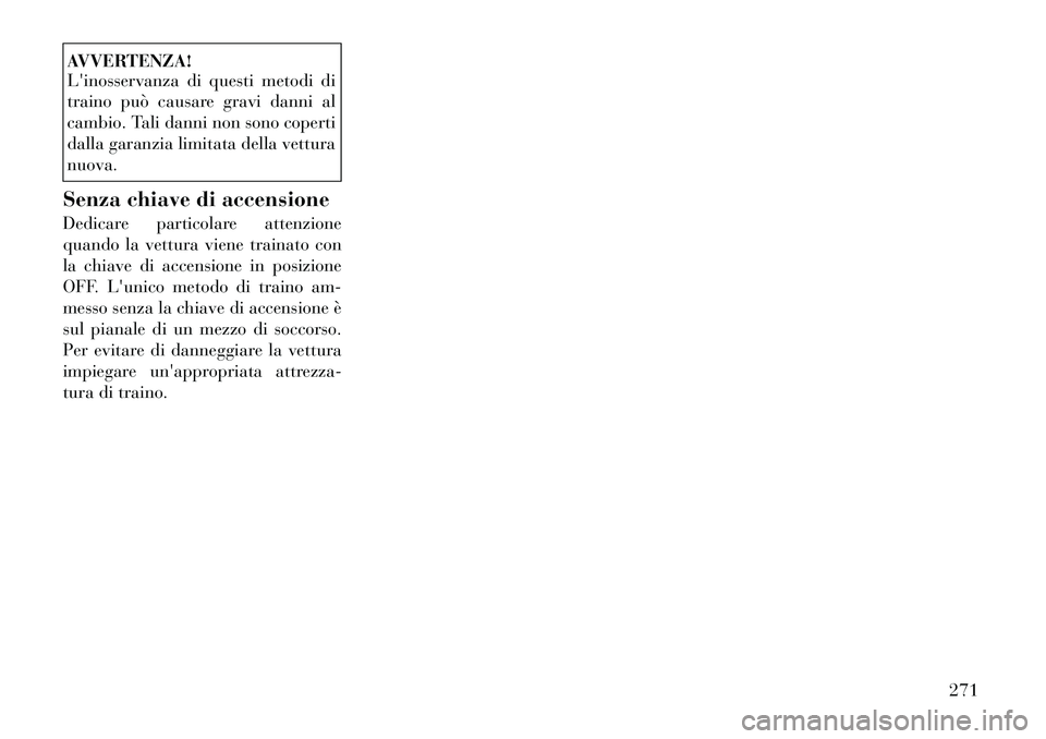 Lancia Thema 2011 Libretto Uso Manutenzione (in Italian) AVVERTENZA!
Linosservanza di questi metodi di
traino può causare gravi danni al
cambio. Tali danni non sono coperti
dalla garanzia limitata della vetturanuova.
Senza chiave di accensione
Dedicare Lancia Thema 2011 Libretto Uso Manutenzione (in Italian) AVVERTENZA!
Linosservanza di questi metodi di
traino può causare gravi danni al
cambio. Tali danni non sono coperti
dalla garanzia limitata della vetturanuova.
Senza chiave di accensione
Dedicare
