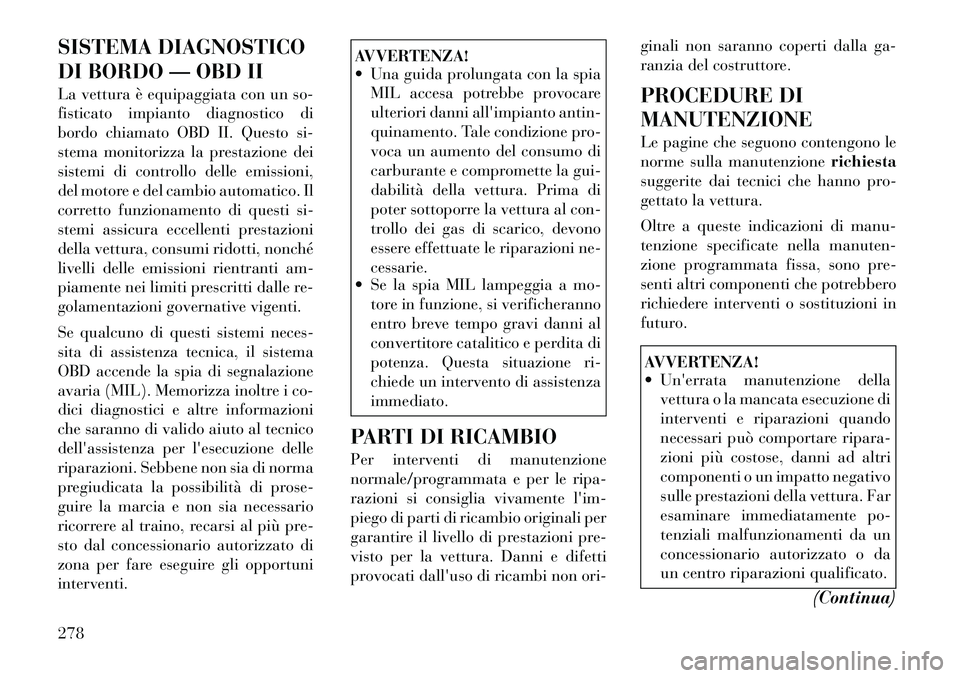 Lancia Thema 2011 Libretto Uso Manutenzione (in Italian) SISTEMA DIAGNOSTICO
DI BORDO — OBD II
La vettura è equipaggiata con un so-
fisticato impianto diagnostico di
bordo chiamato OBD II. Questo si-
stema monitorizza la prestazione dei
sistemi di con Lancia Thema 2011 Libretto Uso Manutenzione (in Italian) SISTEMA DIAGNOSTICO
DI BORDO — OBD II
La vettura è equipaggiata con un so-
fisticato impianto diagnostico di
bordo chiamato OBD II. Questo si-
stema monitorizza la prestazione dei
sistemi di con