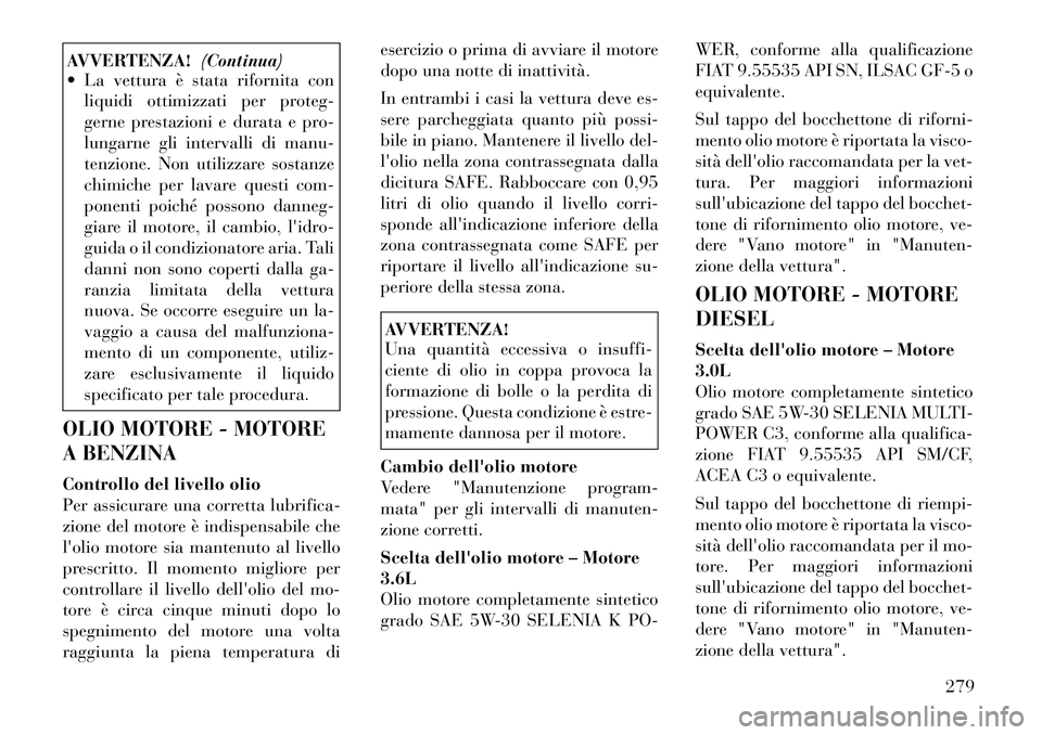 Lancia Thema 2011 Libretto Uso Manutenzione (in Italian) AVVERTENZA!(Continua)
La vettura è stata rifornita con
liquidi ottimizzati per proteg-
gerne prestazioni e durata e pro-
lungarne gli intervalli di manu-
tenzione. Non utilizzare sostanze
chimiche Lancia Thema 2011 Libretto Uso Manutenzione (in Italian) AVVERTENZA!(Continua)
La vettura è stata rifornita con
liquidi ottimizzati per proteg-
gerne prestazioni e durata e pro-
lungarne gli intervalli di manu-
tenzione. Non utilizzare sostanze
chimiche