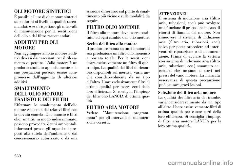 Lancia Thema 2011 Libretto Uso Manutenzione (in Italian) OLI MOTORE SINTETICI
È possibile luso di oli motore sintetici
se conformi ai livelli di qualità racco-
mandati e se si rispettano gli intervalli
di manutenzione per la sostituzione
dellolio e de Lancia Thema 2011 Libretto Uso Manutenzione (in Italian) OLI MOTORE SINTETICI
È possibile luso di oli motore sintetici
se conformi ai livelli di qualità racco-
mandati e se si rispettano gli intervalli
di manutenzione per la sostituzione
dellolio e de