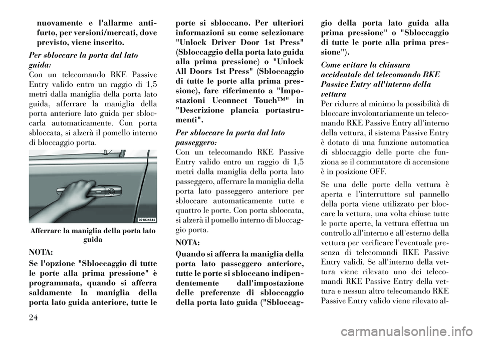 Lancia Thema 2011  Libretto Uso Manutenzione (in Italian) nuovamente e lallarme anti- 
furto, per versioni/mercati, dove
previsto, viene inserito.
Per sbloccare la porta dal latoguida:
Con un telecomando RKE Passive
Entry valido entro un raggio di 1,5
metri
