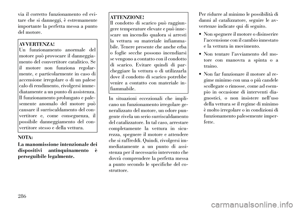 Lancia Thema 2011 Libretto Uso Manutenzione (in Italian) via il corretto funzionamento ed evi-
tare che si danneggi, è estremamente
importante la perfetta messa a punto
del motore.AVVERTENZA!
Un funzionamento anormale del
motore può provocare il danneg Lancia Thema 2011 Libretto Uso Manutenzione (in Italian) via il corretto funzionamento ed evi-
tare che si danneggi, è estremamente
importante la perfetta messa a punto
del motore.AVVERTENZA!
Un funzionamento anormale del
motore può provocare il danneg