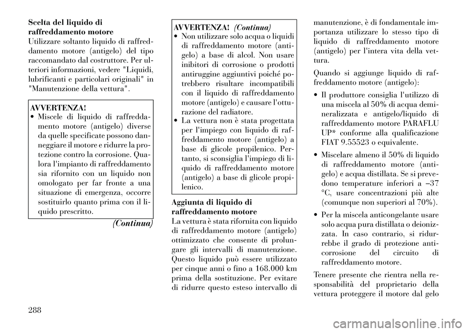 Lancia Thema 2011 Libretto Uso Manutenzione (in Italian) Scelta del liquido di
raffreddamento motore
Utilizzare soltanto liquido di raffred-
damento motore (antigelo) del tipo
raccomandato dal costruttore. Per ul-
teriori informazioni, vedere "Liquidi,
lub Lancia Thema 2011 Libretto Uso Manutenzione (in Italian) Scelta del liquido di
raffreddamento motore
Utilizzare soltanto liquido di raffred-
damento motore (antigelo) del tipo
raccomandato dal costruttore. Per ul-
teriori informazioni, vedere "Liquidi,
lub