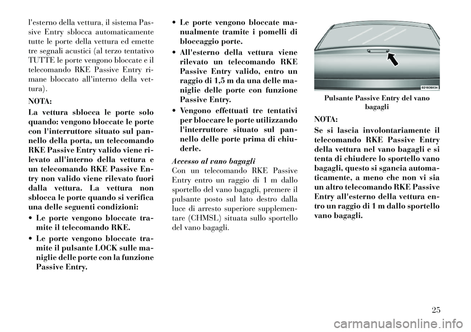 Lancia Thema 2011  Libretto Uso Manutenzione (in Italian) lesterno della vettura, il sistema Pas- 
sive Entry sblocca automaticamente
tutte le porte della vettura ed emette
tre segnali acustici (al terzo tentativo
TUTTE le porte vengono bloccate e il
teleco