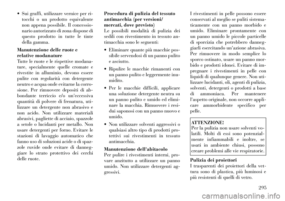 Lancia Thema 2011  Libretto Uso Manutenzione (in Italian)  Sui graffi, utilizzare vernice per ri-tocchi o un prodotto equivalente 
non appena possibile. Il concessio-
nario autorizzato di zona dispone di
questo prodotto in tutte le tinte
della gamma.
Manute