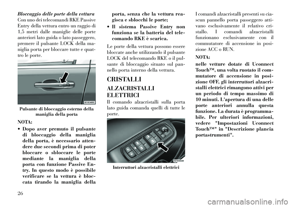 Lancia Thema 2011  Libretto Uso Manutenzione (in Italian) Bloccaggio delle porte della vettura 
Con uno dei telecomandi RKE Passive
Entry della vettura entro un raggio di
1,5 metri dalle maniglie delle porte
anteriori lato guida o lato passeggero,
premere il