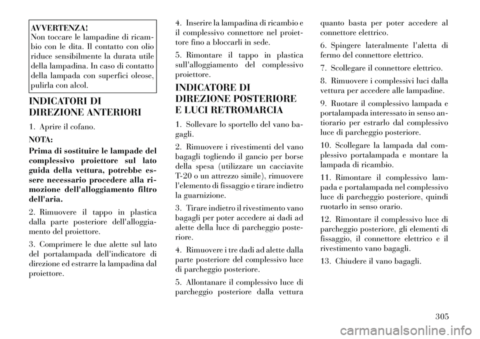 Lancia Thema 2011  Libretto Uso Manutenzione (in Italian) AVVERTENZA! 
Non toccare le lampadine di ricam- 
bio con le dita. Il contatto con olio
riduce sensibilmente la durata utile
della lampadina. In caso di contatto
della lampada con superfici oleose,
pul