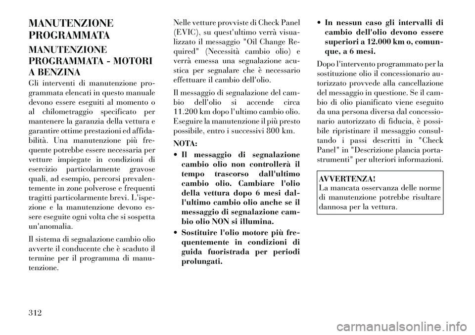 Lancia Thema 2011  Libretto Uso Manutenzione (in Italian) MANUTENZIONE 
PROGRAMMATA MANUTENZIONE 
PROGRAMMATA - MOTORI
A BENZINA 
Gli interventi di manutenzione pro- 
grammata elencati in questo manuale
devono essere eseguiti al momento o
al chilometraggio s