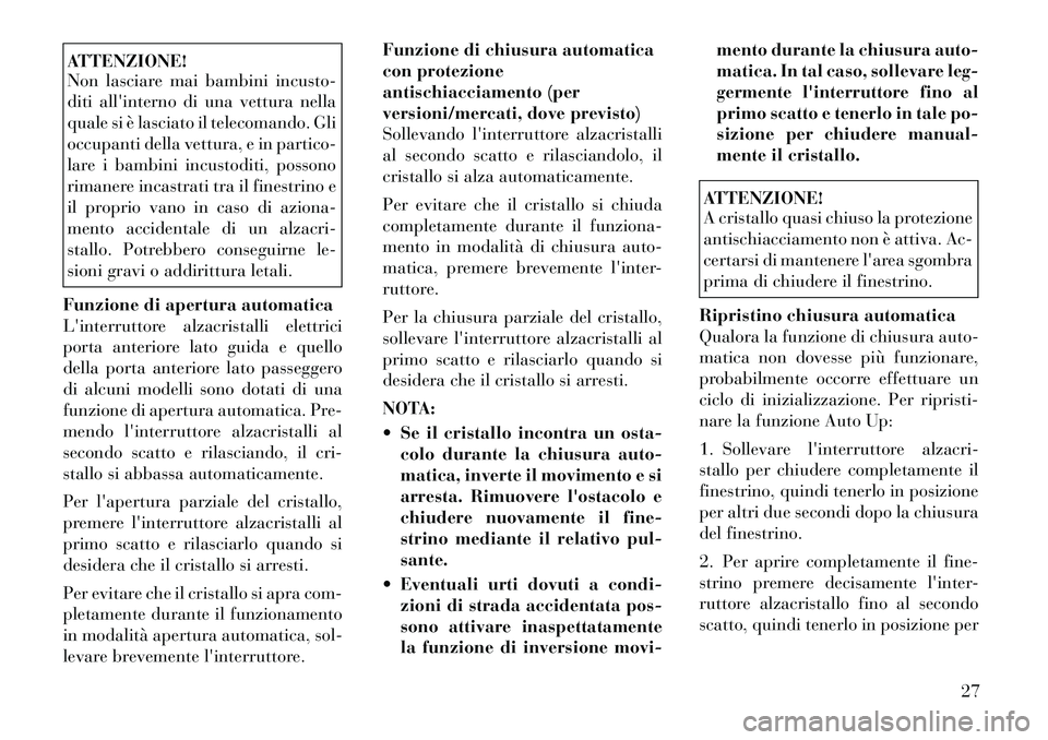 Lancia Thema 2011  Libretto Uso Manutenzione (in Italian) ATTENZIONE! 
Non lasciare mai bambini incusto- 
diti allinterno di una vettura nella
quale si è lasciato il telecomando. Gli
occupanti della vettura, e in partico-
lare i bambini incustoditi, posson