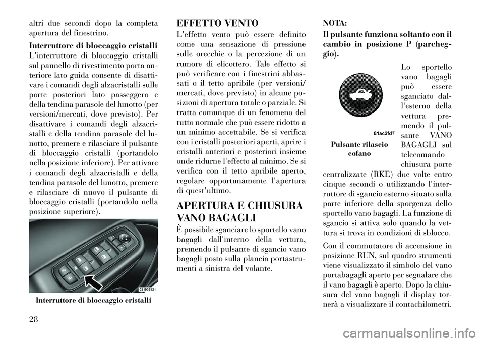 Lancia Thema 2011  Libretto Uso Manutenzione (in Italian) altri due secondi dopo la completa 
apertura del finestrino. 
Interruttore di bloccaggio cristalli 
Linterruttore di bloccaggio cristalli
sul pannello di rivestimento porta an-
teriore lato guida con
