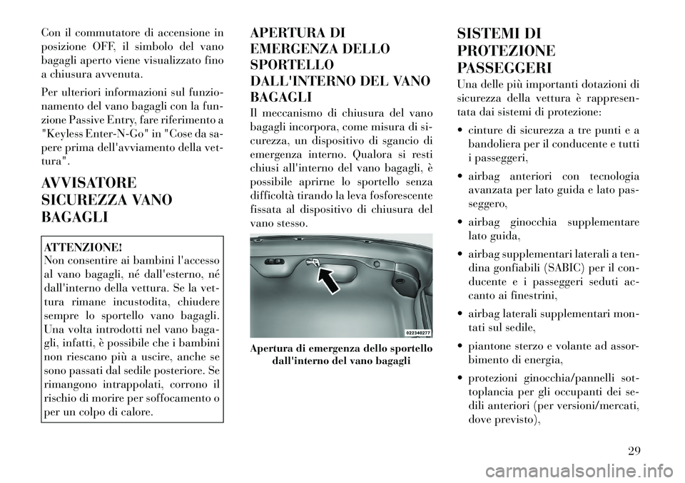 Lancia Thema 2011  Libretto Uso Manutenzione (in Italian) Con il commutatore di accensione in 
posizione OFF, il simbolo del vano
bagagli aperto viene visualizzato fino
a chiusura avvenuta. 
Per ulteriori informazioni sul funzio- 
namento del vano bagagli co