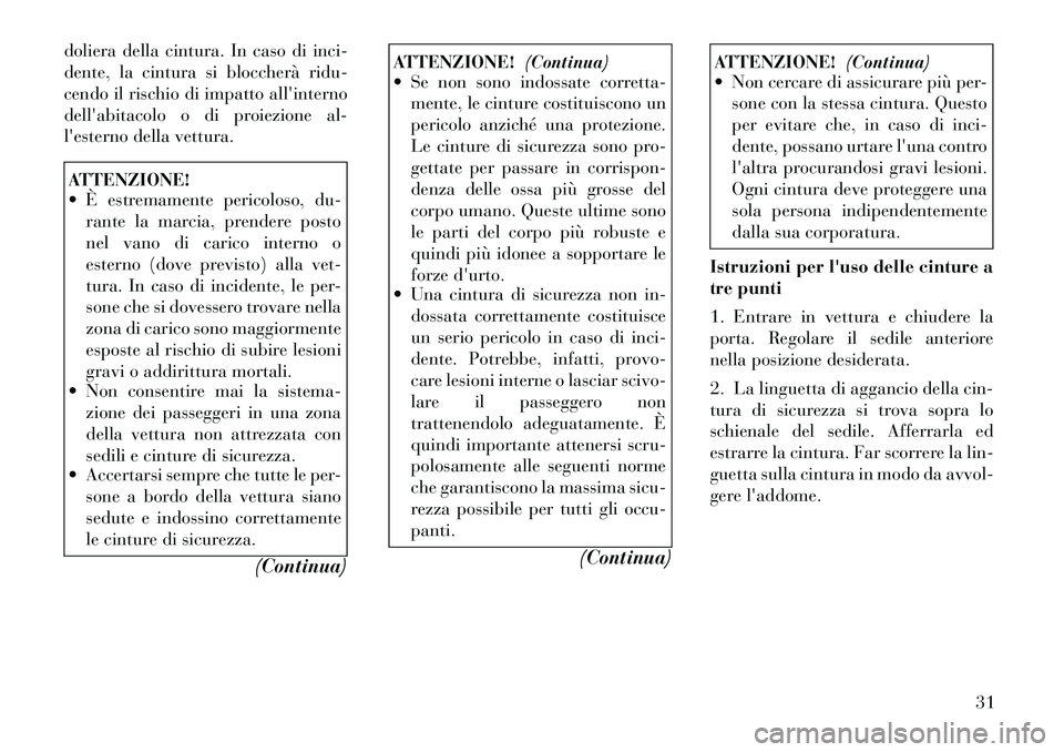 Lancia Thema 2011  Libretto Uso Manutenzione (in Italian) doliera della cintura. In caso di inci- 
dente, la cintura si bloccherà ridu-
cendo il rischio di impatto allinterno
dellabitacolo o di proiezione al-
lesterno della vettura.ATTENZIONE! 
 È estr