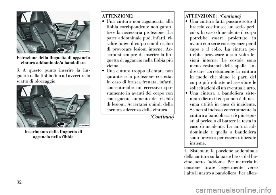 Lancia Thema 2011  Libretto Uso Manutenzione (in Italian) 3. A questo punto inserire la lin- 
guetta nella fibbia fino ad avvertire lo
scatto di bloccaggio.
ATTENZIONE! 
 Una cintura non agganciata allafibbia corrispondente non garan- 
tisce la necessaria p