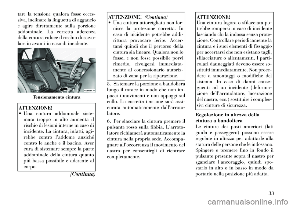 Lancia Thema 2011  Libretto Uso Manutenzione (in Italian) tare la tensione qualora fosse ecces- 
siva, inclinare la linguetta di aggancio
e agire direttamente sulla porzione
addominale. La corretta aderenza
della cintura riduce il rischio di scivo-
lare in a